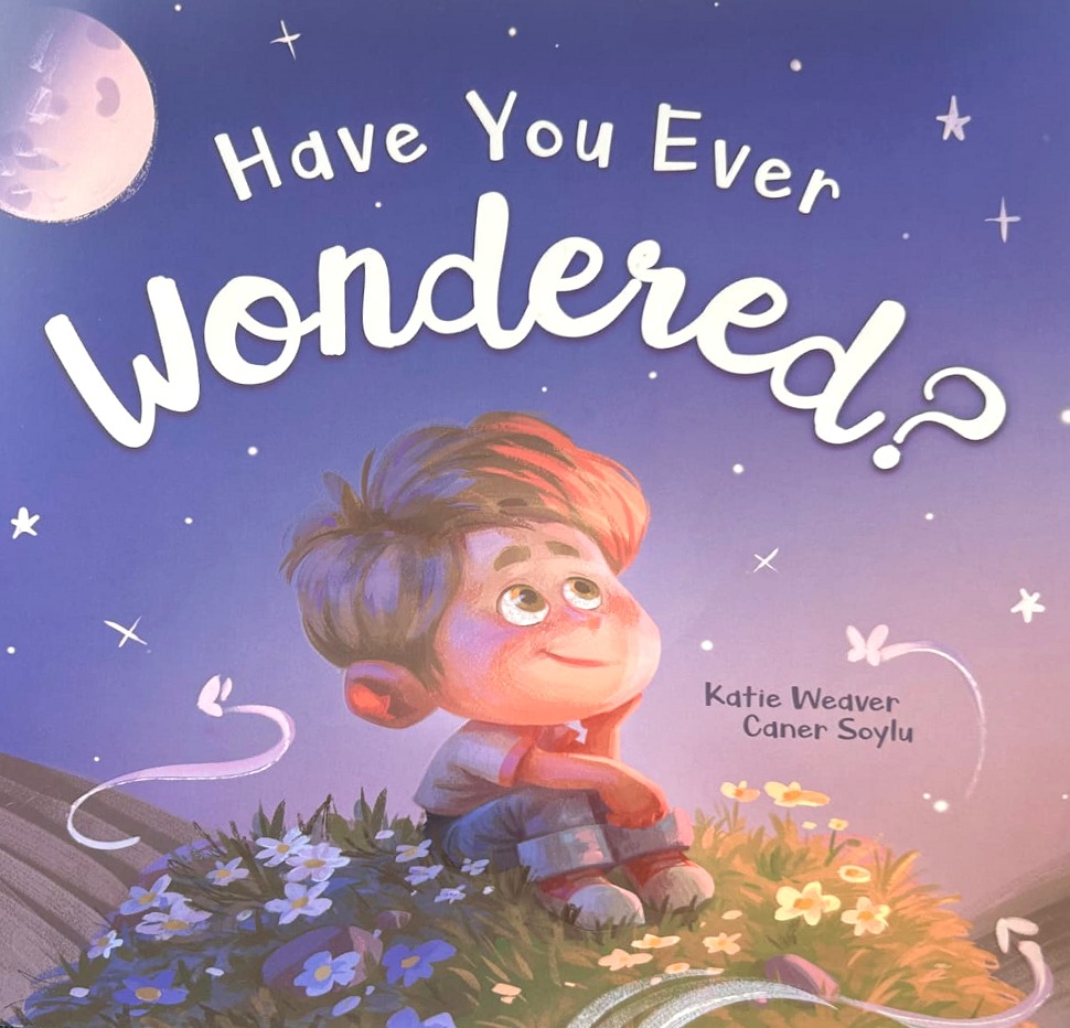Cover of the picture book Have You Ever Wondered? by Katie Weaver, illustrated by Caner Soylu — a child gazing at the moon and stars from a flowered hillside